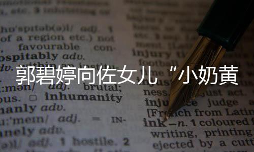 小奶大名蕴曝光 颇佐女婷向儿黄化底郭碧具文
